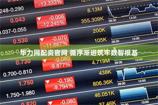 华力网配资官网 循序渐进筑牢数智根基