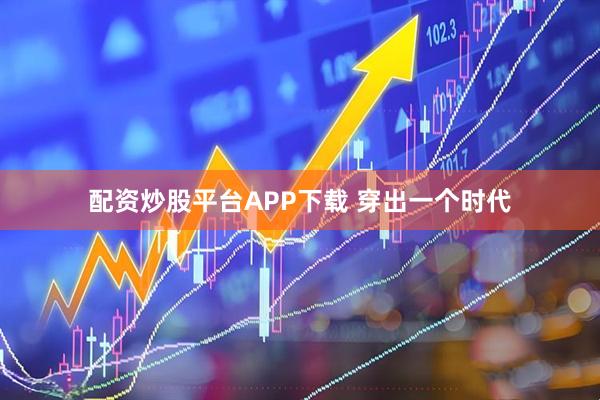 配资炒股平台APP下载 穿出一个时代